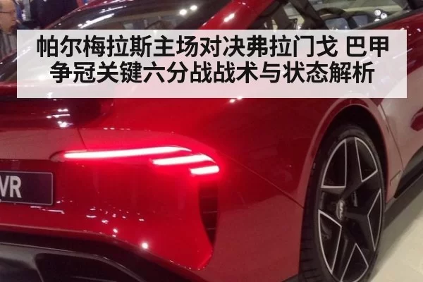 帕尔梅拉斯主场对决弗拉门戈 巴甲争冠关键六分战战术与状态解析